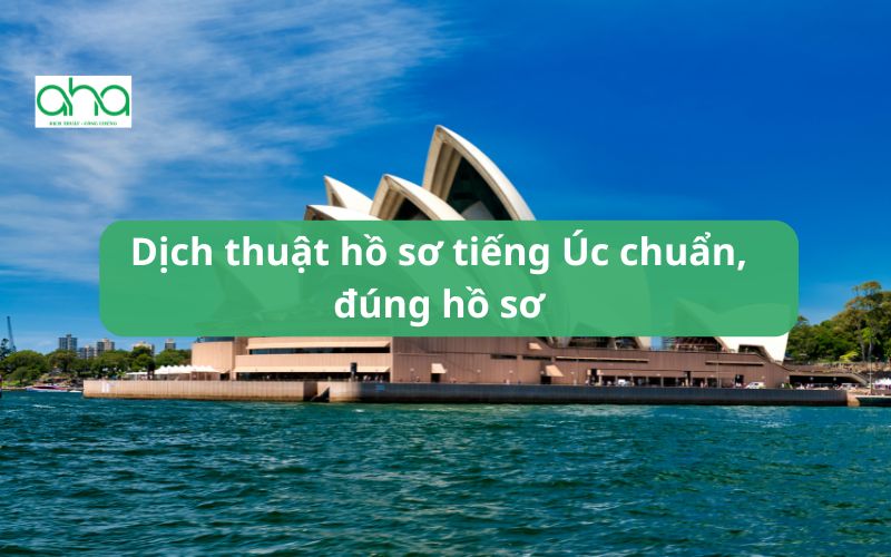 Dịch thuật hồ sơ tiếng Úc chuẩn, đúng hồ sơ