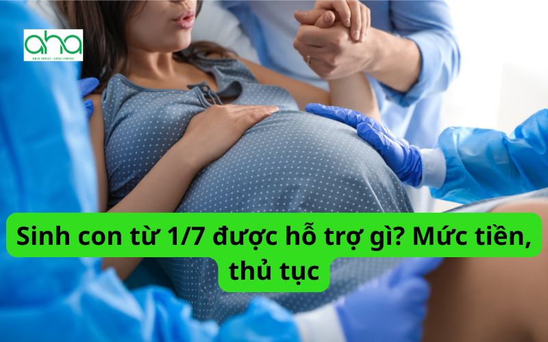 Sinh con từ 1/7 được hỗ trợ gì? Mức tiền, thủ tục